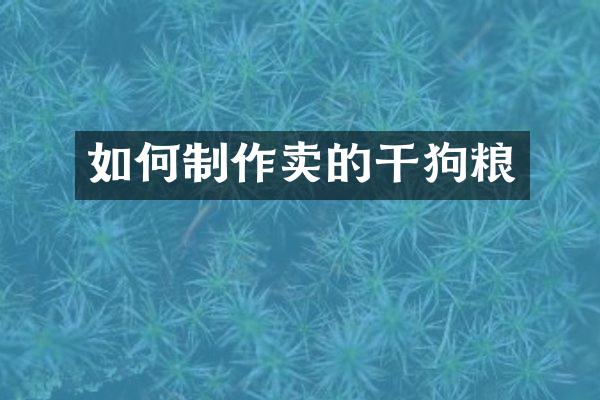 如何制作卖的干狗粮