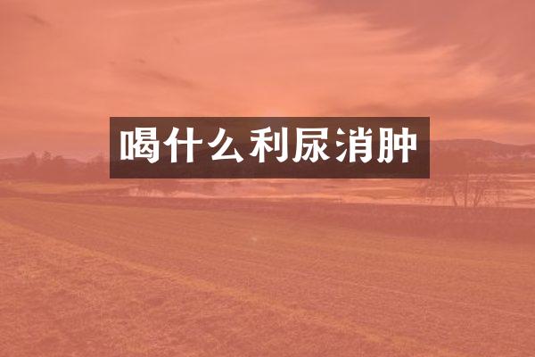 喝什么利尿消肿