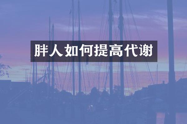 胖人如何提高代谢