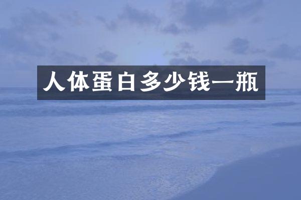 人体蛋白多少钱一瓶