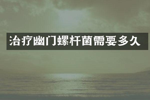 治疗幽门螺杆菌需要多久