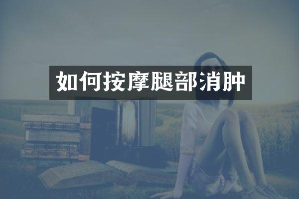 如何按摩腿部消肿
