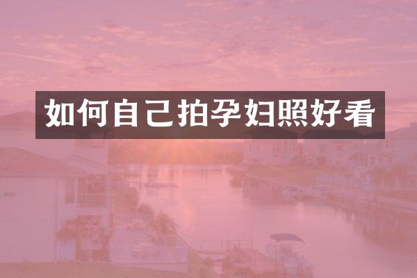 如何自己拍孕妇照好看