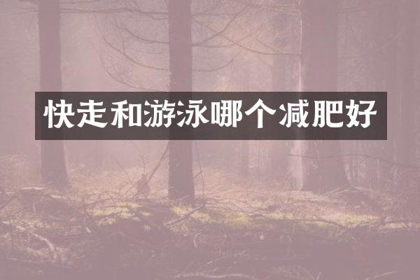 快走和游泳哪个减肥好