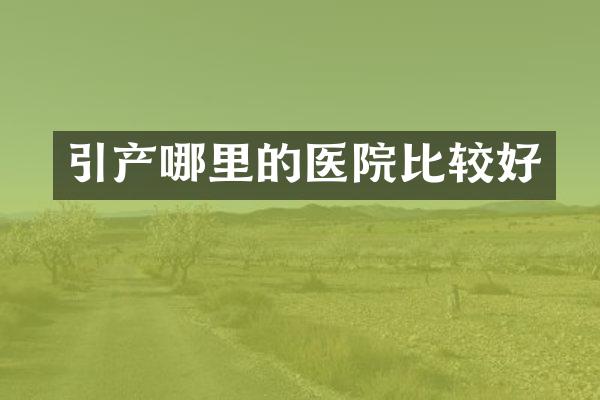 引产哪里的医院比较好