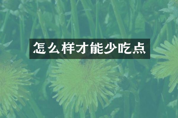 怎么样才能少吃点