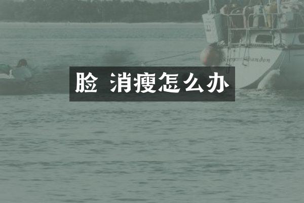 脸 消瘦怎么办