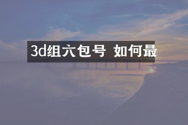 3d组六包号 如何最