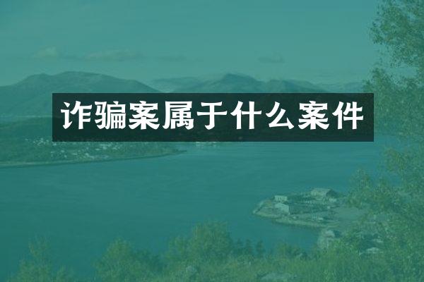 诈骗案属于什么案件