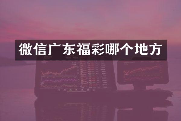 微信广东哪个地方