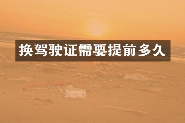 换驾驶证需要提前多久
