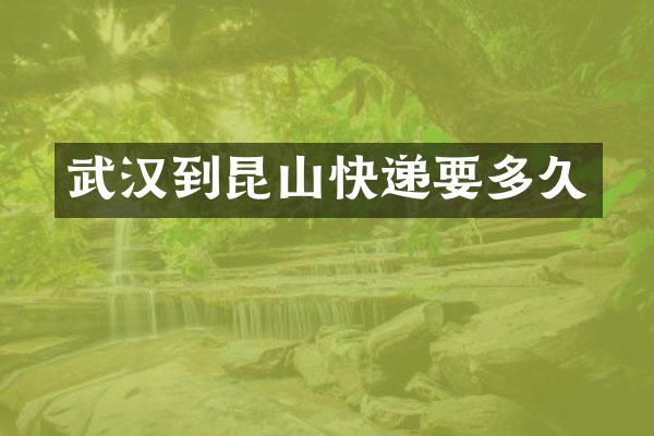 武汉到昆山快递要多久