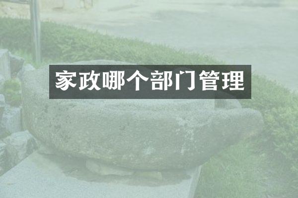 家政哪个部门管理