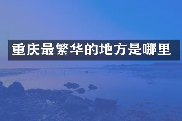 重庆最繁华的地方是哪里