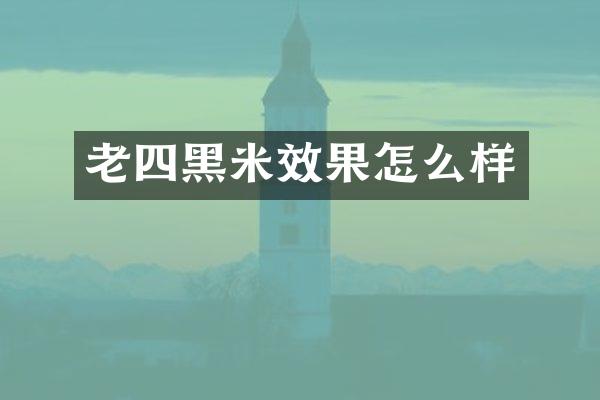 老四黑米效果怎么样