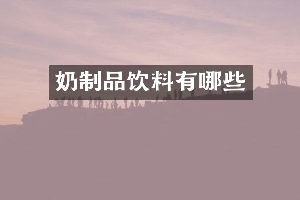 奶制品饮料有哪些