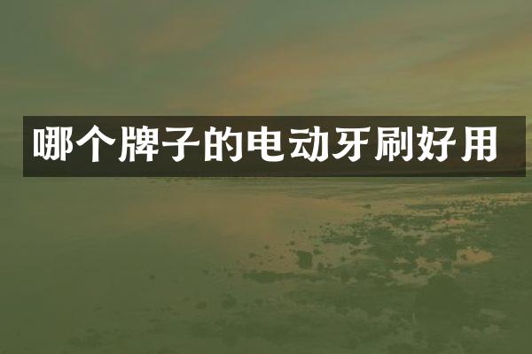 哪个牌子的电动牙刷好用