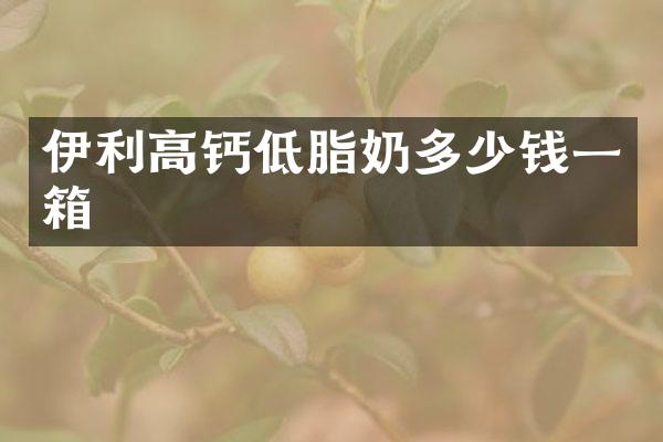 伊利高钙低脂奶多少钱一箱