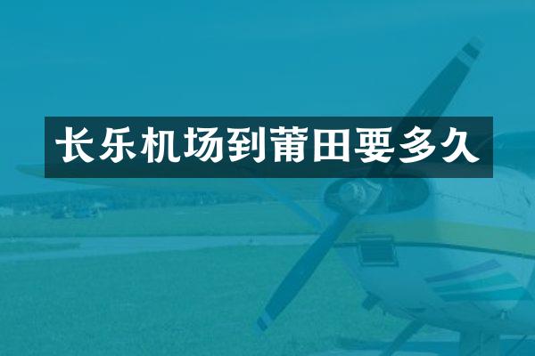 长乐机场到莆田要多久