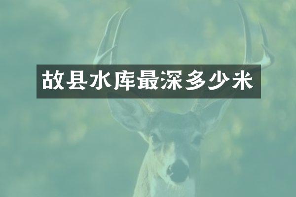 故县水库最深多少米