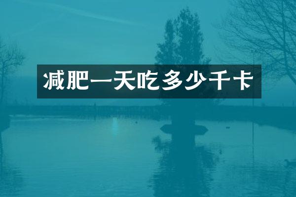 减肥一天吃多少千卡