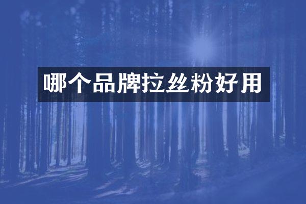 哪个品牌拉丝粉好用