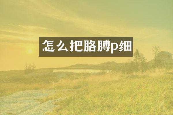 怎么把胳膊p细