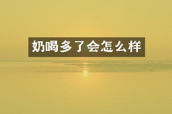 奶喝多了会怎么样