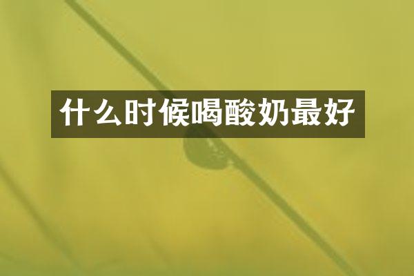 什么时候喝酸奶最好