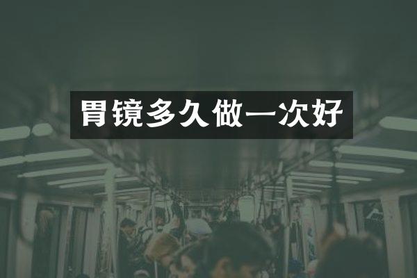 胃镜多久做一次好