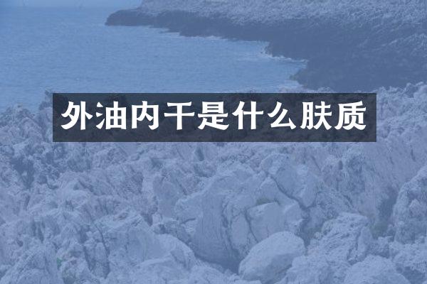 外油内干是什么肤质