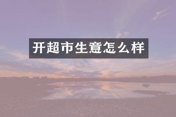 开超市生意怎么样