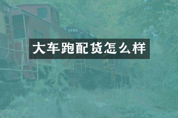 大车跑配货怎么样