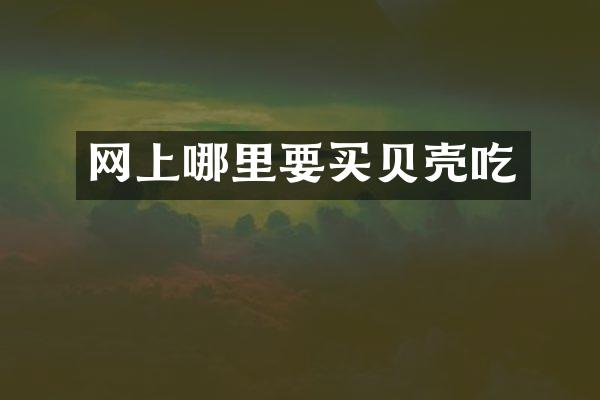 网上哪里要买贝壳吃