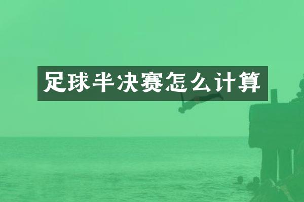 足球半决赛怎么计算