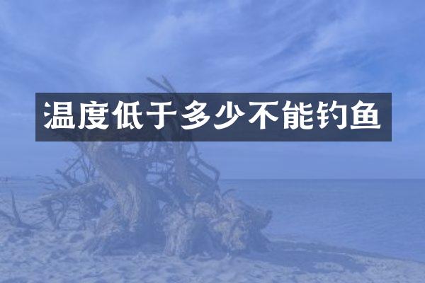 温度低于多少不能钓鱼