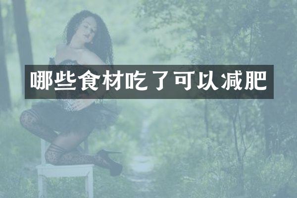 哪些食材吃了可以减肥