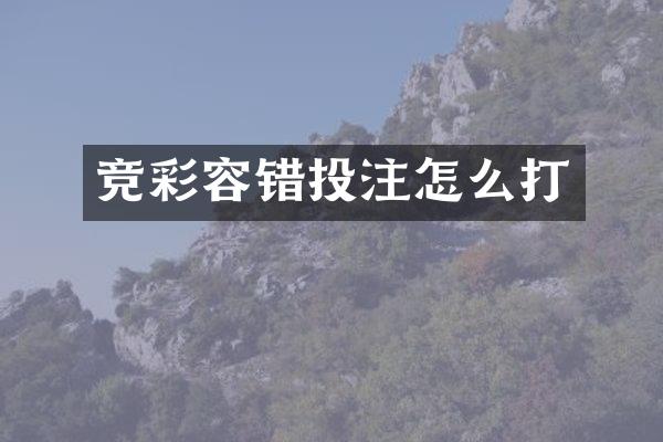 竞彩容错投注怎么打