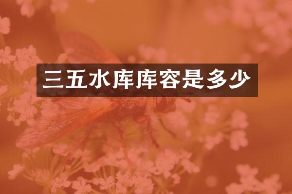 三五水库库容是多少