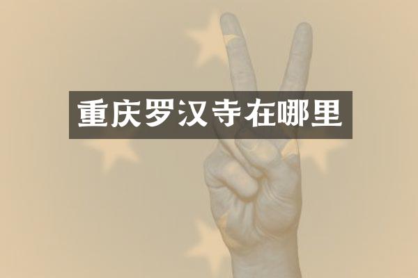 重庆罗汉寺在哪里