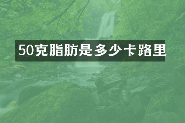 50克脂肪是多少卡路里