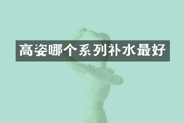 高姿哪个系列补水最好