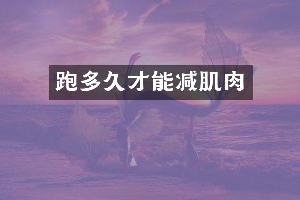 跑多久才能减肌肉