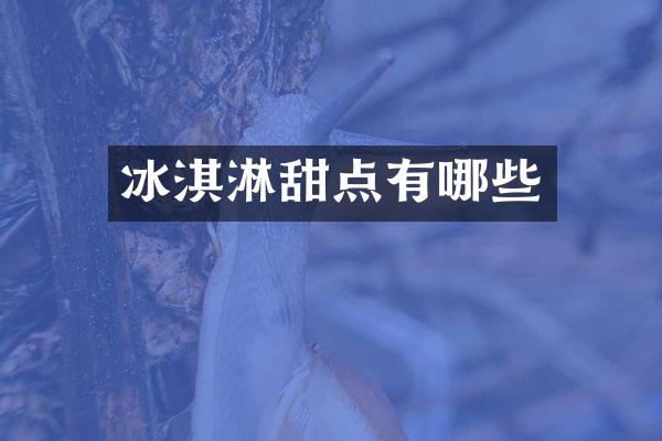 冰淇淋甜点有哪些