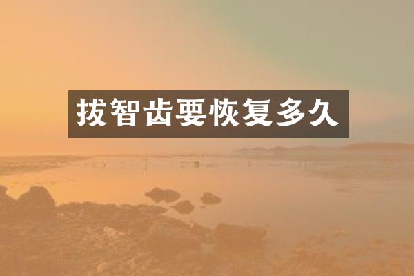 拔智齿要恢复多久