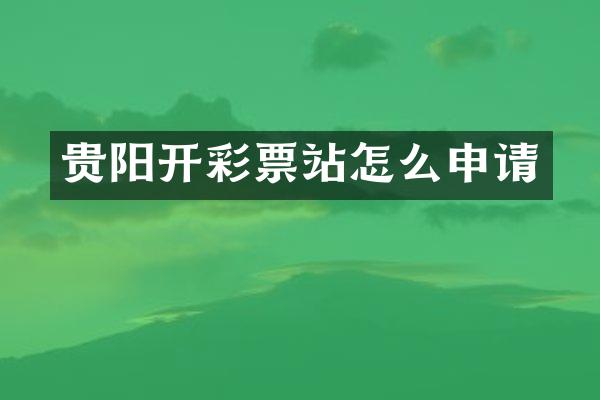 贵阳开彩票站怎么申请
