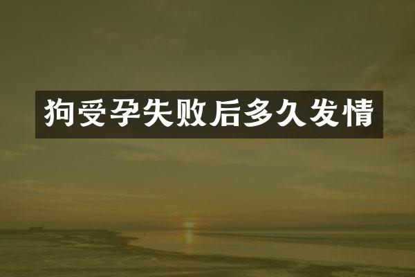狗受孕失败后多久发情