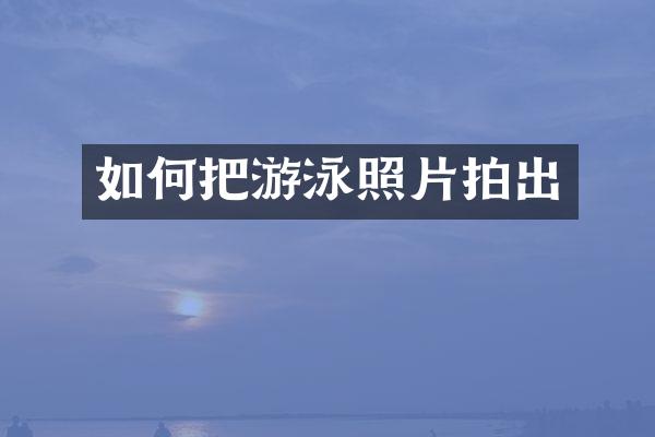 如何把游泳照片拍出