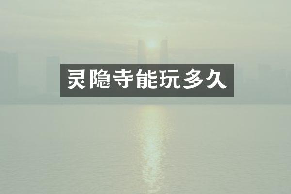 灵隐寺能玩多久