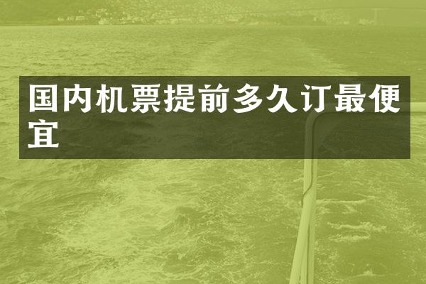 国内机票提前多久订最便宜